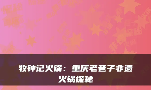 牧钟记火锅：重庆老巷子非遗火锅探秘