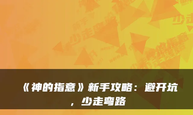 《神的指意》新手攻略:避开坑,少走弯路