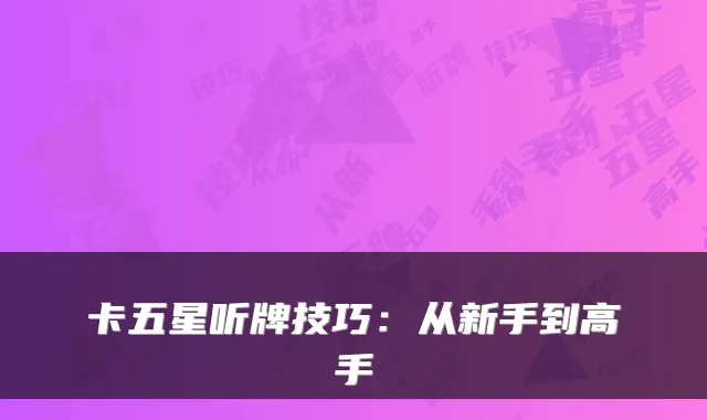 卡五星听牌技巧:从新手到高手