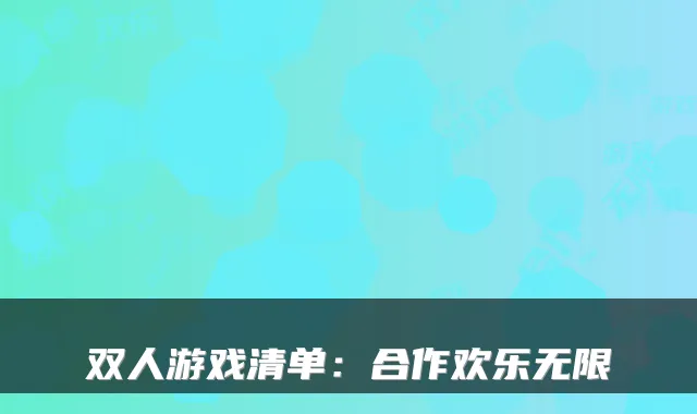 双人游戏清单:合作欢乐无限