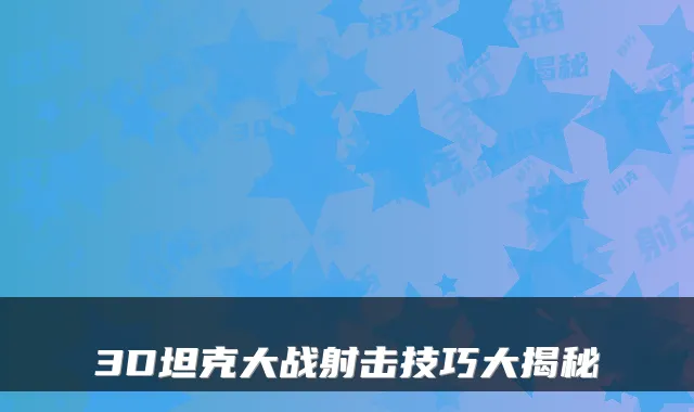 3D坦克大战射击技巧大揭秘