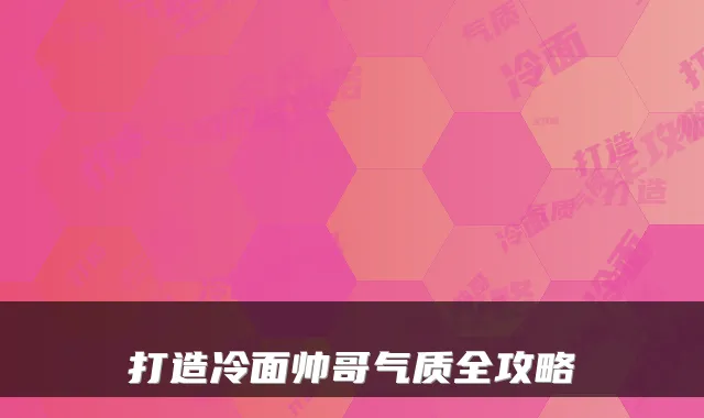 打造冷面帅哥气质全攻略