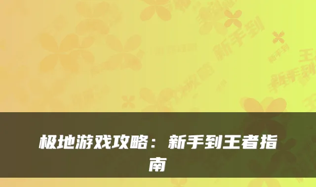 极地游戏攻略：新手到王者指南