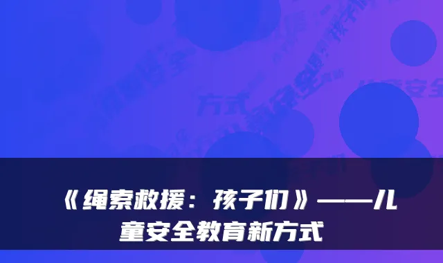 《绳索救援：孩子们》——儿童安全教育新方式