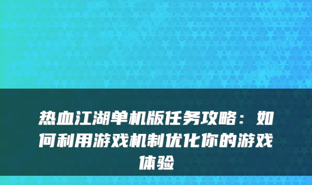 热血江湖单机版任务攻略：如何利用游戏机制优化你的游戏体验