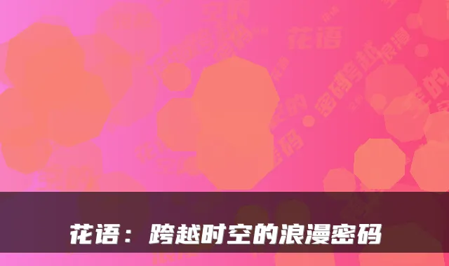 花语:跨越时空的浪漫密码