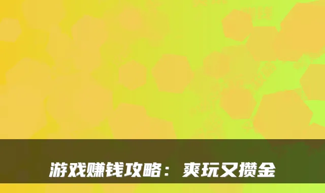 游戏赚钱攻略:爽玩又攒金