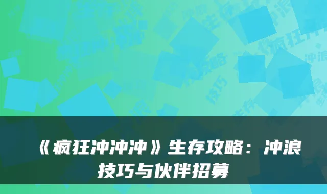 《疯狂冲冲冲》生存攻略：冲浪技巧与伙伴招募