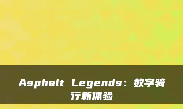 Asphalt Legends:数字骑行新体验
