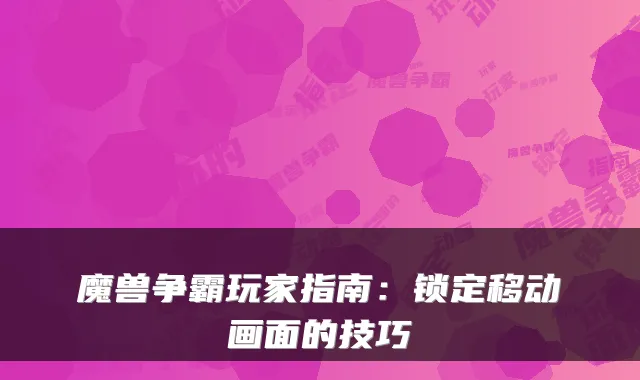魔兽争霸玩家指南:锁定移动画面的技巧