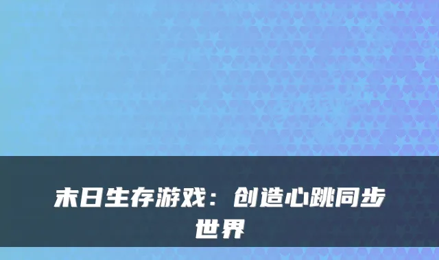 末日生存游戏：创造心跳同步世界
