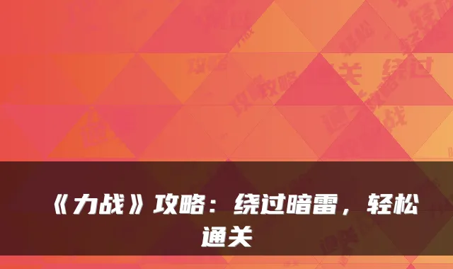 《力战》攻略：绕过暗雷，轻松通关