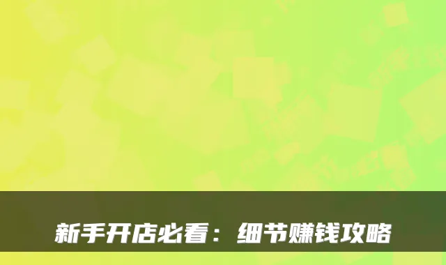 新手开店必看:细节赚钱攻略