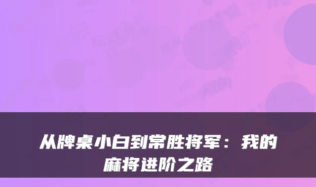 从牌桌小白到常胜将军:我的麻将进阶之路
