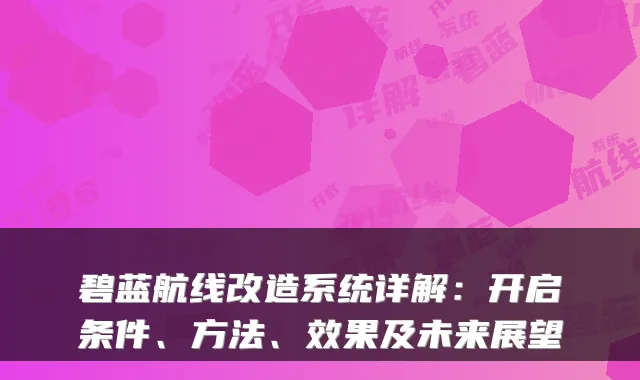 碧蓝航线改造系统详解：开启条件、方法、效果及未来展望