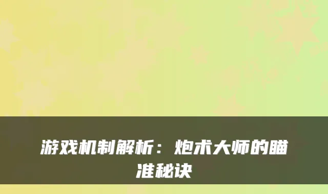 游戏机制解析：炮术大师的瞄准秘诀