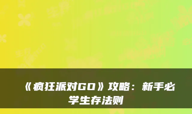 《疯狂派对GO》攻略:新手必学生存法则