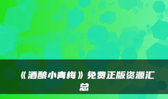 《酒酿小青梅》免费正版资源汇总