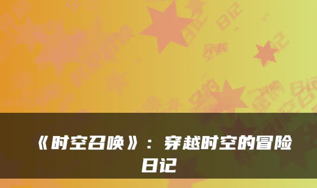 《时空召唤》：穿越时空的冒险日记