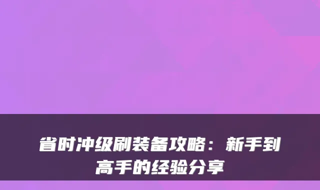 省时冲级刷装备攻略：新手到高手的经验分享