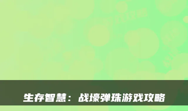 生存智慧：战壕弹珠游戏攻略