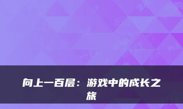 向上一百层：游戏中的成长之旅