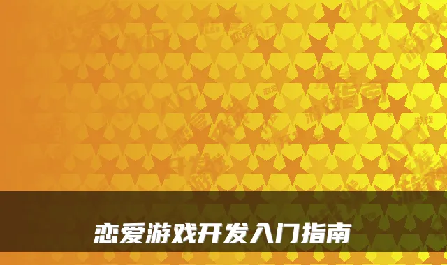 恋爱游戏开发入门指南