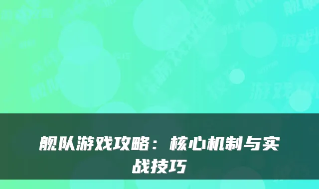 舰队游戏攻略:核心机制与实战技巧