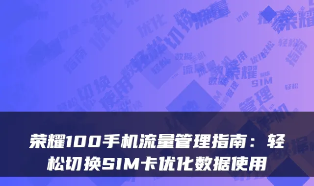 荣耀100手机流量管理指南：轻松切换SIM卡优化数据使用