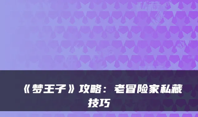 《梦王子》攻略：老冒险家私藏技巧