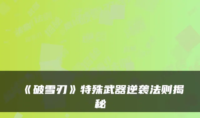《破雪刃》特殊武器逆袭法则揭秘