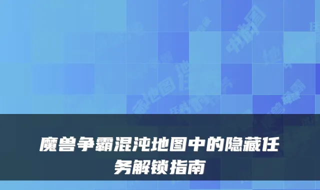 魔兽争霸混沌地图中的隐藏任务解锁指南