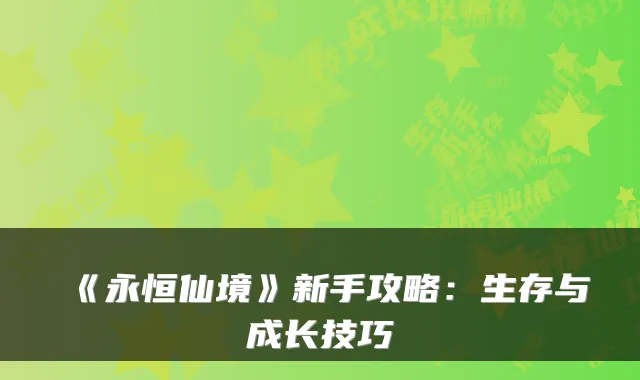 《永恒仙境》新手攻略：生存与成长技巧