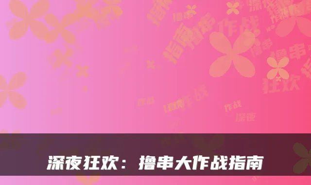 深夜狂欢：撸串大作战指南