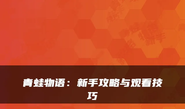 青蛙物语:新手攻略与观看技巧