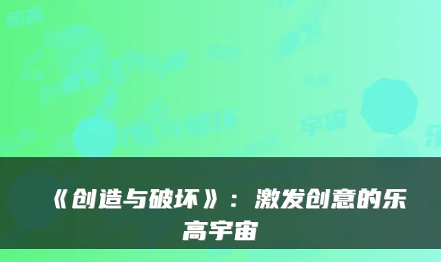 《创造与破坏》：激发创意的乐高宇宙
