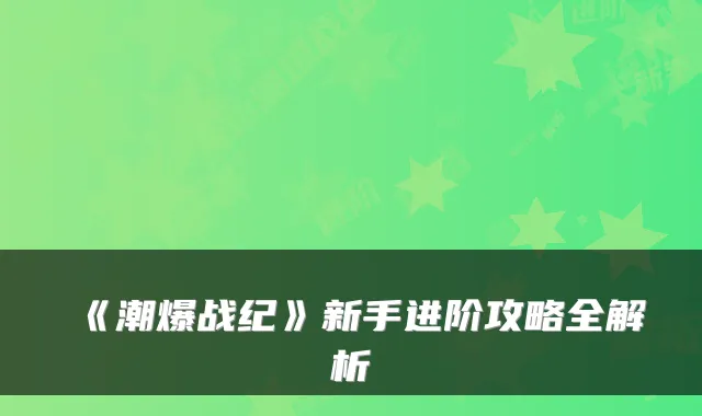 《潮爆战纪》新手进阶攻略全解析