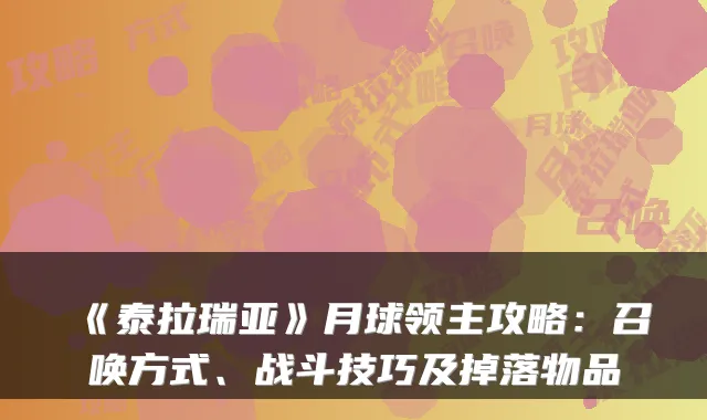 《泰拉瑞亚》月球领主攻略：召唤方式、战斗技巧及掉落物品