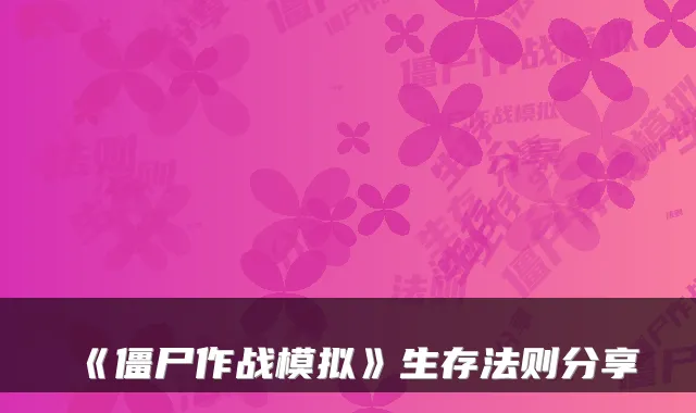 《僵尸作战模拟》生存法则分享