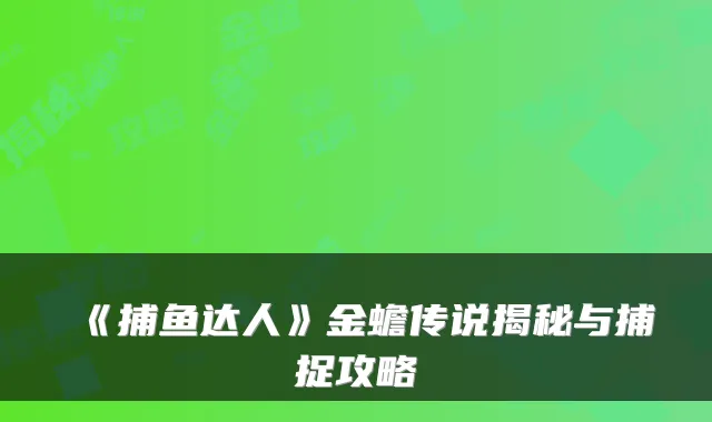 《捕鱼达人》金蟾传说揭秘与捕捉攻略