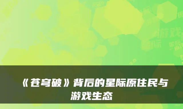 《苍穹破》背后的星际原住民与游戏生态