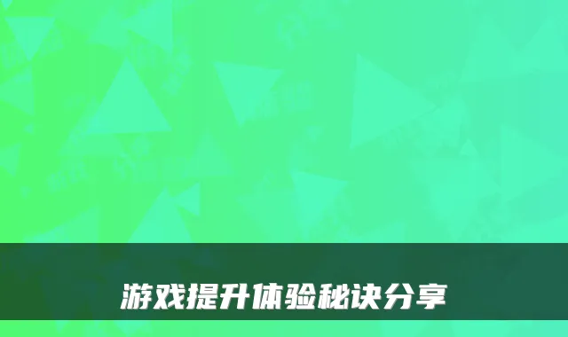 游戏提升体验秘诀分享