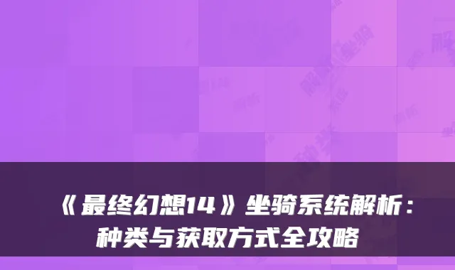 《最终幻想14》坐骑系统解析：种类与获取方式全攻略