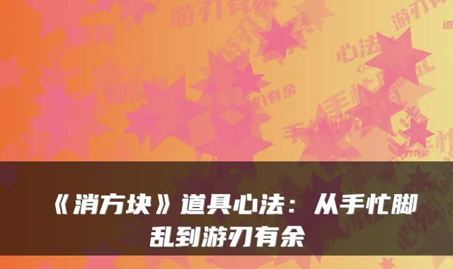 《消方块》道具心法：从手忙脚乱到游刃有余