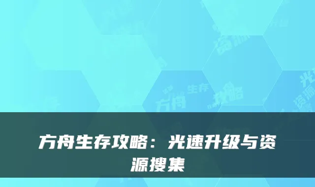 方舟生存攻略：光速升级与资源搜集