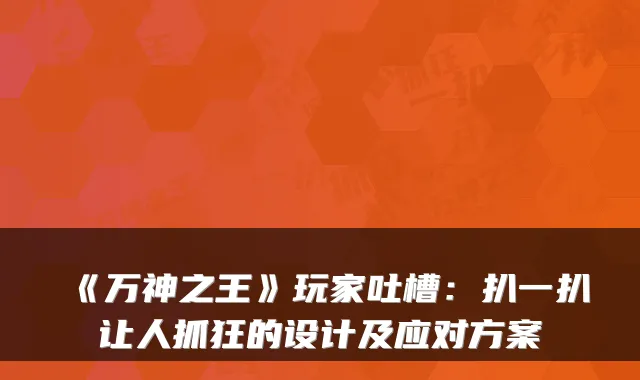 《万神之王》玩家吐槽：扒一扒让人抓狂的设计及应对方案