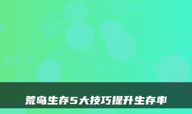 荒岛生存5大技巧提升生存率