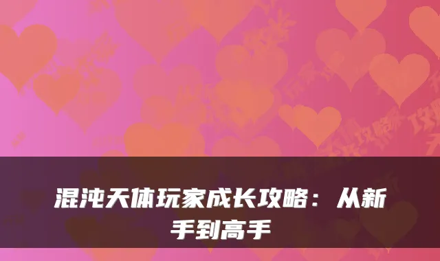 混沌天体玩家成长攻略：从新手到高手