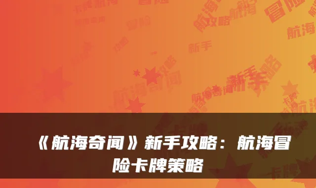 《航海奇闻》新手攻略：航海冒险卡牌策略