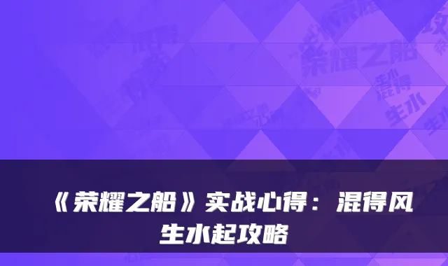 《荣耀之船》实战心得：混得风生水起攻略